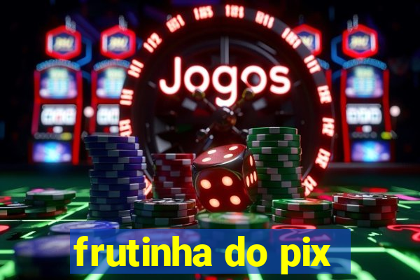 frutinha do pix